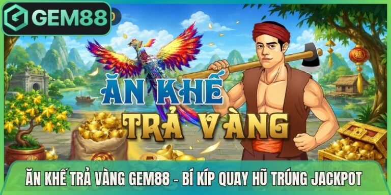 Ăn Khế Trả Vàng Gem88 - Bí Kíp Quay Hũ Trúng Jackpot 10 Ăn Khế Trả Vàng Gem88 - Bí Kíp Quay Hũ Trúng Jackpot
