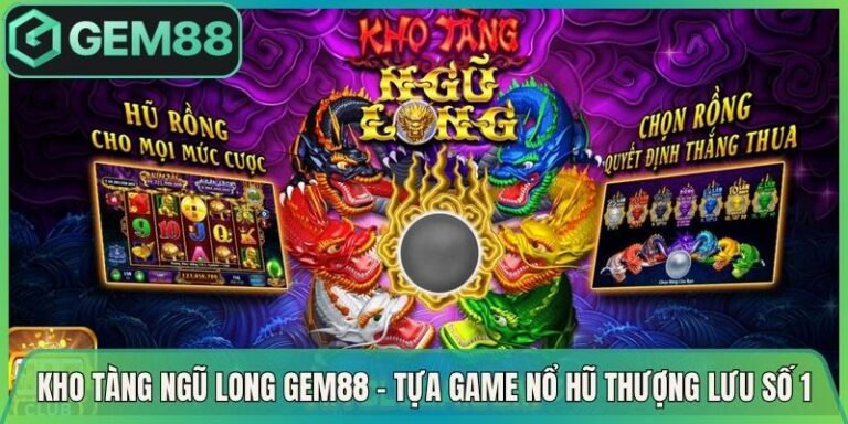 Kho Tàng Ngũ Long Gem88 - Tựa Game Nổ Hũ Thượng Lưu Số 1 8 Kho Tàng Ngũ Long Gem88 - Tựa Game Nổ Hũ Thượng Lưu Số 1