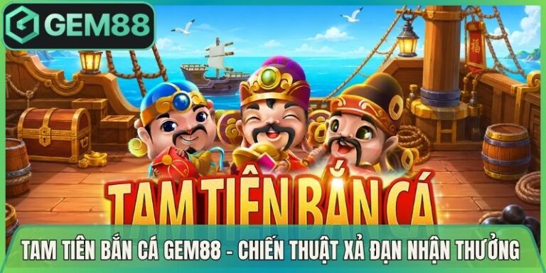 Tam Tiên Bắn Cá Gem88 - Chiến Thuật Xả Đạn Nhận Thưởng