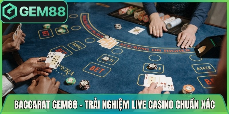 Baccarat Gem88 – Trải Nghiệm Live Casino Chuẩn Xác