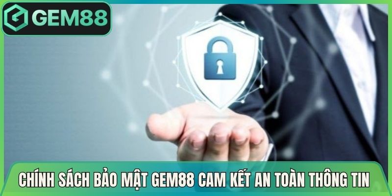 Chính Sách Bảo Mật 1 Chính Sách Bảo Mật Gem88 Cam Kết An Toàn Thông Tin Tối Ưu