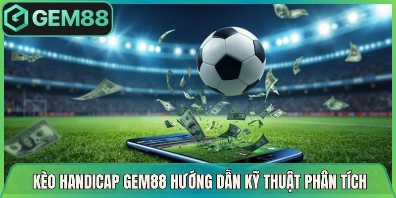 Kèo Handicap Gem88 Hướng Dẫn Chi Tiết Kỹ Thuật Phân Tích 1 Kèo Handicap Gem88 Hướng Dẫn Chi Tiết Kỹ Thuật Phân Tích
