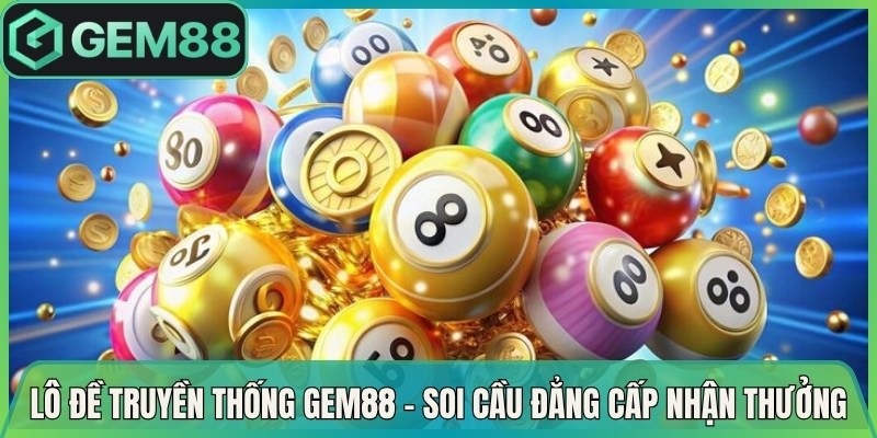 Lô Đề Truyền Thống Gem88 – Soi Cầu Đẳng Cấp Nhận Thưởng