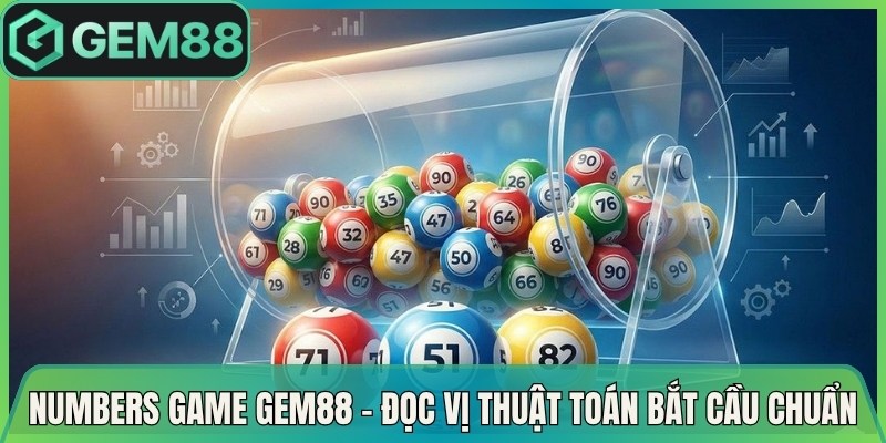 Numbers Game Gem88 – Đọc Vị Thuật Toán Bắt Cầu Chuẩn